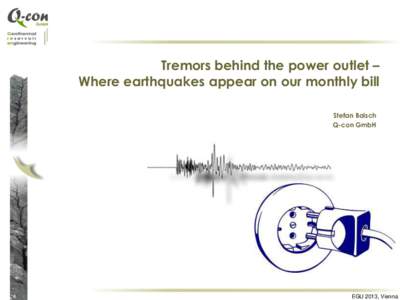 Tremors behind the power outlet – Where earthquakes appear on our monthly bill Stefan Baisch Q-con GmbH  EGU 2013, Vienna