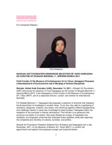 For Immediate Release  Yuko Hasegawa SHARJAH ART FOUNDATION ANNOUNCES SELECTION OF YUKO HASEGAWA AS CURATOR OF SHARJAH BIENNIAL 11, OPENING MARCH 2013