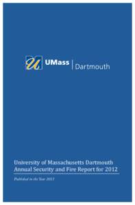 University of Massachusetts Dartmouth Annual Security and Fire Report for 2012 Published in the Year 2013 Message from the Chief The UMass Dartmouth Department of Public Safety is a full service police department with 