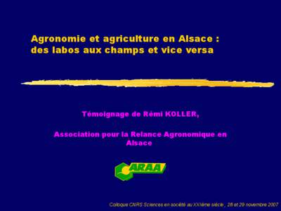Agronomie et agriculture en Alsace : des labos aux champs et vice versa Témoignage de Rémi KOLLER, Association pour la Relance Agronomique en Alsace