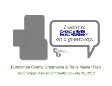 Buncombe County Greenways & Trails Master Plan Health Impact Assessment Workshop—July 26, 2012 Document is formatted for double-sided printing.  This page intentionally blank