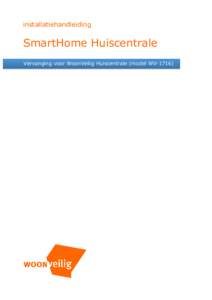 installatiehandleiding  SmartHome Huiscentrale Vervanging voor WoonVeilig Huiscentrale (model WV-1716)  INSTALLATIEHANDLEIDING SMARTHOME HUISCENTRALE