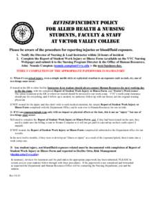 REVISED INCIDENT POLICY For ALLIED HEALTH & NURSING STUDENTS, FACULTY & STAFF at VICTOR VALLEY COLLEGE Please be aware of the procedure for reporting injuries or blood/fluid exposure. 1. Notify the Director of Nursing & 