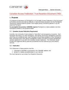 Participant Name:___Carleton University___  Canadian Access Federation: Trust Assertion Document (TAD) 1. Purpose A fundamental requirement of Participants in the Canadian Access Federation is that they assert authoritat