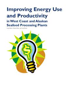 Improving Energy Use and Productivity in West Coast and Alaskan Seafood Processing Plants Greg Kelleher, Edward Kolbe, and Greg Wheeler
