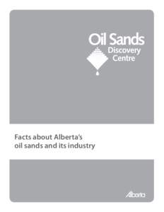 Facts about Alberta’s oil sands and its industry CONTENTS  Oil Sands Discovery Centre Facts