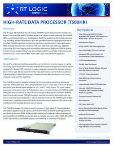 HIGH-RATE DATA PROCESSOR (T500HR) Overview The RT Logic 500 High-Rate Data Processor (T500HR) ingests and processes multiple, concurrent, real-time TDM and CCSDS data streams. As a digital stream processor, the T500HR of