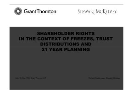 SHAREHOLDER RIGHTS IN THE CONTEXT OF FREEZES, TRUST DISTRIBUTIONS AND 21 YEAR PLANNING  John W. Roy, FCA, Grant Thornton LLP