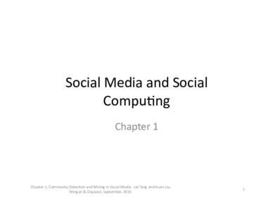 Social	
  Media	
  and	
  Social	
   Compu0ng	
   Chapter	
  1	
   Chapter	
  1,	
  Community	
  Detec0on	
  and	
  Mining	
  in	
  Social	
  Media.	
  	
  Lei	
  Tang	
  and	
  Huan	
  Liu,	
   Mor