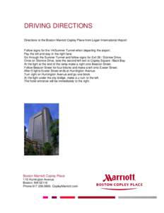 DRIVING DIRECTIONS Directions to the Boston Marriott Copley Place from Logan International Airport: Follow signs for the 1A/Sumner Tunnel when departing the airport. Pay the toll and stay in the right lane. Go through th