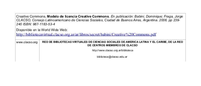 Creative Commons. Modelo de licencia Creative Commons. En publicación: Babini, Dominique; Fraga, Jorge CLACSO, Consejo Latinoamericano de Ciencias Sociales, Ciudad de Buenos Aires, Argentina[removed]pp[removed]ISBN: 987-1