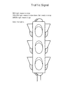 Traffic Signal RED light means to stop. YELLOW light means to slow down. Get ready to stop. GREEN light means to go. Color the lights.