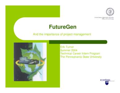 FutureGen And the importance of project management Erik Turner Summer 2004 Technical Career Intern Program