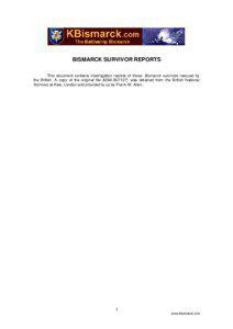 BISMARCK SURVIVOR REPORTS This document contains interrogation reports of those Bismarck survivors rescued by the British. A copy of the original file (ADM[removed]was obtained from the British National