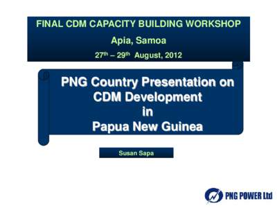 FINAL CDM CAPACITY BUILDING WORKSHOP Apia, Samoa 27th – 29th August, 2012 PNG Country Presentation on CDM Development