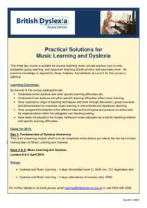 Practical Solutions for Music Learning and Dyslexia This three day course is suitable for anyone teaching music: private practice (one to one), peripatetic group teaching, and classroom teaching at both primary and secon