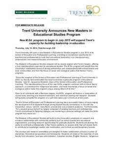 FOR IMMEDIATE RELEASE  Trent University Announces New Masters in Educational Studies Program New M.Ed. program to begin in July 2015 will expand Trent’s capacity for building leadership in education