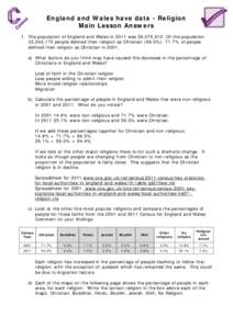 England and Wales have data - Religion Main Lesson Answers 1. The population of England and Wales in 2011 was 56,075,912. Of this population 33,243,175 people defined their religion as Christian (59.3%). 71.7% of people 