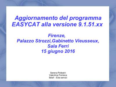 Aggiornamento del programma EASYCAT alla versionexx Firenze, Palazzo Strozzi,Gabinetto Vieusseux, Sala Ferri 15 giugno 2016