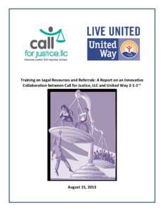 because justice first requires access  Training on Legal Resources and Referrals: A Report on an Innovative Collaboration between Call for Justice, LLC and United Way 2-1-1™  August 15, 2013