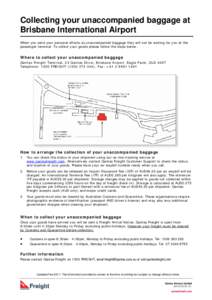 Collecting your unaccompanied baggage at Brisbane International Airport When you send your personal effects as unaccompanied baggage they will not be waiting for you at the passenger terminal. To collect your goods pleas