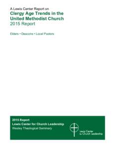 A Lewis Center Report on  Clergy Age Trends in the United Methodist Church 2015 Report Elders • Deacons • Local Pastors