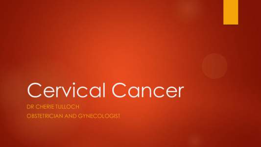 Cervical Cancer DR CHERIE TULLOCH OBSTETRICIAN AND GYNECOLOGIST  The Cervix