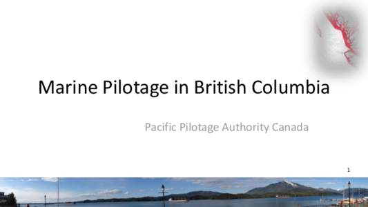Marine Pilotage in British Columbia Pacific Pilotage Authority Canada 1  Marine Pilotage in BC