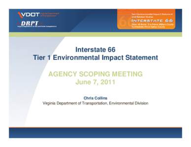 Interstate 66 Tier 1 Environmental Impact Statement AGENCY SCOPING MEETING June 7, 2011 Chris Collins Virginia Department of Transportation, Environmental Division