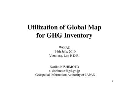 Utilization of Global Map for GHG Inventory WGIA8 14th July, 2010 Vientiane, Lao P. D.R. Noriko KISHIMOTO