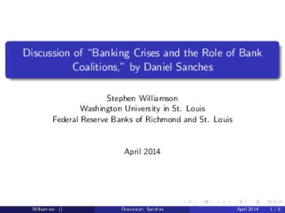 Discussion of “Banking Crises and the Role of Bank Coalitions,” by Daniel Sanches Stephen Williamson Washington University in St. Louis Federal Reserve Banks of Richmond and St. Louis