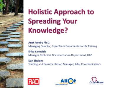 Holistic Approach to Spreading Your Knowledge? Anat Jacoby Ph.D. Managing Director, ExperTeam Documentation & Training Erika Yanovich