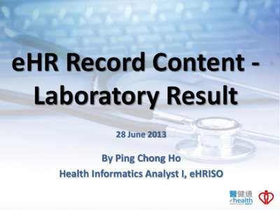 eHR Record Content Laboratory Result 28 June 2013 By Ping Chong Ho Health Informatics Analyst I, eHRISO