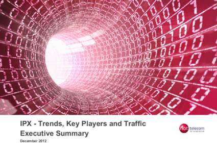 IPX - Trends, Key Players and Traffic Executive Summary December 2012 IPX Trends, Players and Traffic – Executive Summary