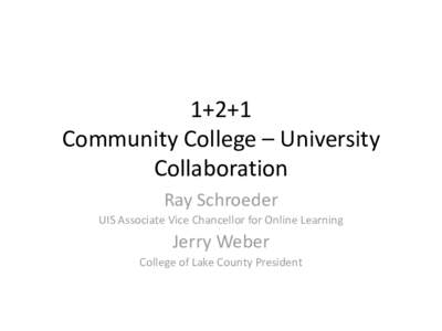 1+2+1 Community College – University Collaboration Ray Schroeder UIS Associate Vice Chancellor for Online Learning