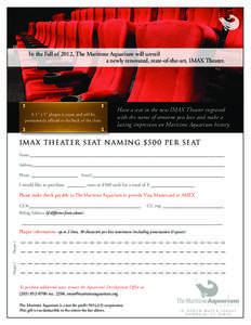 In the Fall of 2012, The Maritime Aquarium will unveil a newly renovated, state-of-the-art, IMAX Theater. A 1” x 3” plaque is yours and will be permanently affixed to the back of the chair.