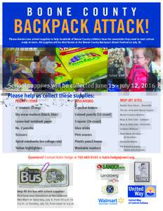BOONE COUNTY  BACKPACK ATTACK! Please donate new school supplies to help hundreds of Boone County children have the essentials they need to start school ready to learn. All supplies will be distributed at the Boone Count