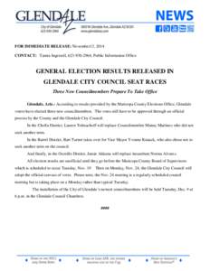 FOR IMMEDIATE RELEASE: November13, 2014 CONTACT: Tamra Ingersoll, [removed], Public Information Office GENERAL ELECTION RESULTS RELEASED IN GLENDALE CITY COUNCIL SEAT RACES Three New Councilmembers Prepare To Take Off