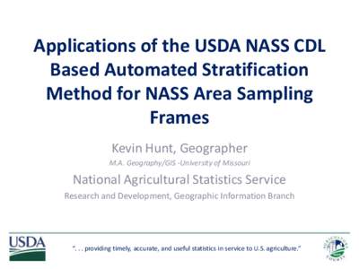 Applications of the USDA NASS CDL Based Automated Stratification Method for NASS Area Sampling Frames Kevin Hunt, Geographer M.A. Geography/GIS -University of Missouri