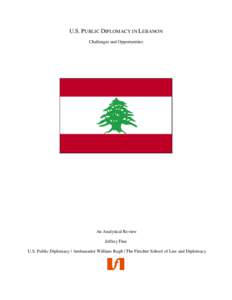 U.S. PUBLIC DIPLOMACY IN LEBANON Challenges and Opportunities An Analytical Review Jeffrey Fine U.S. Public Diplomacy | Ambassador William Rugh | The Fletcher School of Law and Diplomacy