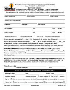 Please return to: Town of Minden 1604 Esmeralda Ave. Suite 101 Minden, NV[removed]Phone: [removed]Fax: [removed]TOWN OF MINDEN FORTNIGHTLY ROOM APPLICATION AND USE PERMIT This application AND DEPOSIT must be on fil