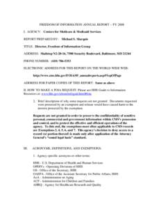 FREEDOM OF INFORMATION ANNUAL REPORT -- FY 2008 I. AGENCY: Centers for Medicare & Medicaid Services REPORT PREPARED BY: Michael S. Marquis TITLE: Director, Freedom of Information Group ADDRESS: Mailstop N2-20-16, 7500 Se