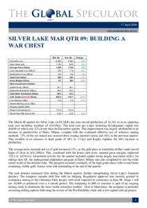 17 April 2009  www.globalspeculator.com.au  SILVER LAKE MAR QTR 09: BUILDING A  WAR CHEST  Mar Qtr 