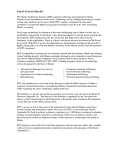 EXECUTIVE SUMMARY The Maine Technology Institute (MTI) supports technology development by Maine businesses and entrepreneurs in the state’s technology sectors, helping them bring to market cutting edge products and ser