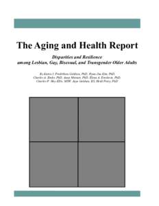 The Aging and Health Report Disparities and Resilience among Lesbian, Gay, Bisexual, and Transgender Older Adults By Karen I. Fredriksen-Goldsen, PhD, Hyun-Jun Kim, PhD, Charles A. Emlet, PhD, Anna Muraco, PhD, Elena A. 