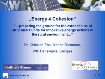 „Energy 4 Cohesion“ “…preparing the ground for the extended us of Structural Funds for innovative energy actions in the rural environment…“ Dr. Christian Epp, Martha Bissmann, WIP Renewable Energies