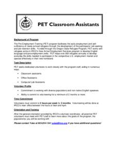 PET Classroom Assistants Background of Program The Pre Employment Training (PET) program facilitates the early employment and selfsufficiency of newly-arrived refugees through the development of the participants’ job-s