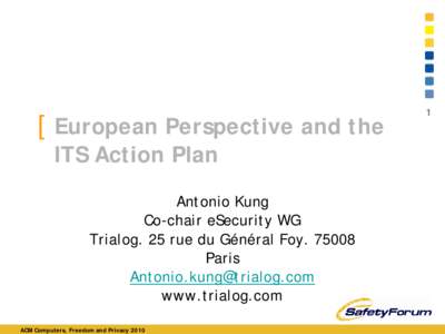 [ European Perspective and the ITS Action Plan Antonio Kung Co-chair eSecurity WG Trialog. 25 rue du Général Foy[removed]