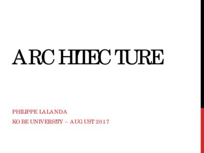 ARCHITECTURE PHILIPPE LALANDA KOBE UNIVERSITY – AUGUST 2017 Purpose of this lecture -