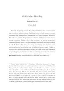 Multiproduct Retailing Andrew Rhodes∗ 4 July 2014 We study the pricing behavior of a multiproduct firm, when consumers must pay a search cost to learn its prices. Equilibrium prices are high, because consumers